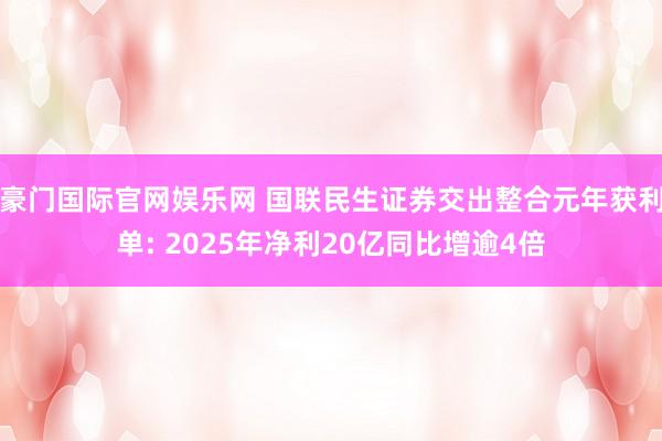 豪门国际官网娱乐网 国联民生证券交出整合元年获利单: 2025年净利20亿同比增逾4倍