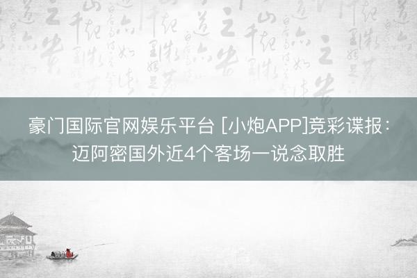 豪门国际官网娱乐平台 [小炮APP]竞彩谍报：迈阿密国外近4个客场一说念取胜