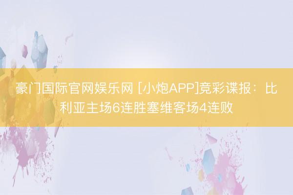 豪门国际官网娱乐网 [小炮APP]竞彩谍报：比利亚主场6连胜塞维客场4连败
