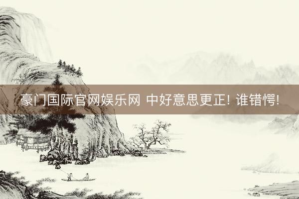 豪门国际官网娱乐网 中好意思更正! 谁错愕!